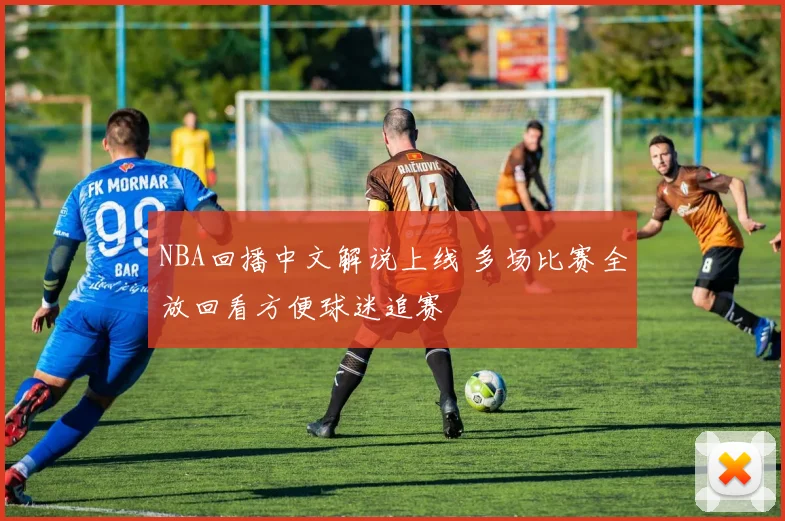 NBA回播中文解说上线 多场比赛全放回看方便球迷追赛